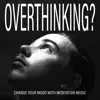 Overthinking? Change Your Mood with Meditation Music album lyrics, reviews, download