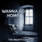 The Mighty Capeech - Wanna Go Home