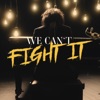 We Can't Fight It - Single