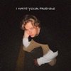 I Hate Your Friends - Single