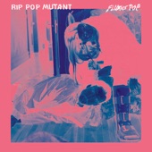 Rip Pop Mutant - Weird Flowers