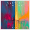 Colores Tu Me Das