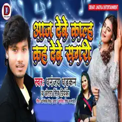 Aaj Debe Kalh Kah Debe Sagri - Single by Dhananjay Dhadkan & Antra Singh Priyanka album reviews, ratings, credits