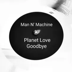 Planet Love Goodbye - Single by Man N' Machine album reviews, ratings, credits
