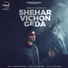 Shehar Vichon Geda - Single album lyrics, reviews, download