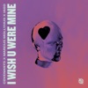 I Wish U Were Mine - Single