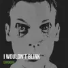 I Wouldn’t Blink - Single album lyrics, reviews, download