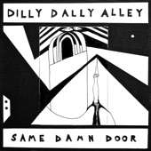 Dilly Dally Alley - Same Damn Door