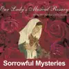 Our Lady's Musical Rosary: Sorrowful Mysteries album lyrics, reviews, download