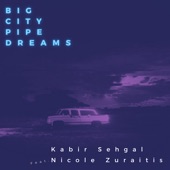 Kabir Sehgal - Big City Pipe Dreams feat. Nicole Zuraitis