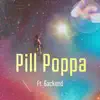 Pill Poppa (feat. 6ackend) - Single album lyrics, reviews, download