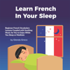 Learn French In Your Sleep: Beginner French Vocabulary Lessons Coupled with Soothing Music for You to Enjoy While You Sleep or Meditate (Unabridged) - Glenda Greco