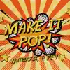 MAKE IT POP (feat. PFV) - Single album lyrics, reviews, download