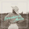 Somewhere In Mexico - Single