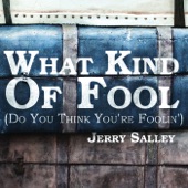 Jerry Salley - What Kind of Fool (Do You Think You're Foolin')