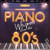 Piano Whispers From the 80's, Vol. 1