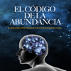 El Código de la Abundancia [The Code of Abundance]: Aprende a Usar la Ley de Atracción [Learn to Use the Law of Attraction] (Unabridged) - Jorge Muñoz Parral