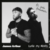 Lose My Mind (feat. Josh Franceschi) - James Arthur