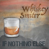 If Nothing Else - Whiskey Smiter