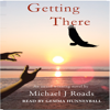 Getting There: a novel.... and more! - Michael J Roads