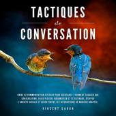 Tactiques De Conversation [Conversation Tactics]: Guide de communication efficace pour débutants : comment engager une conversation, faire plaisir, argumenter et se défendre (Unabridged) - Vincent Caron