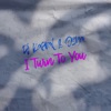 I Turn to You - Single