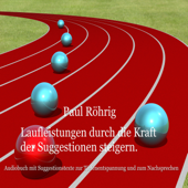 Laufleistungen durch die Kraft der Suggestionen steigern (Audiobuch mit Suggestionstexte zur Tiefenentspannung und zum Nachsprechen) - Paul Röhrig