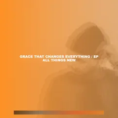 Grace That Changes Everything - EP by All Things New album reviews, ratings, credits