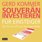 Souverän investieren für Einsteiger : Wie Sie mit ETFs ein Vermögen bilden - Gerd Kommer