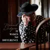 It Makes No Difference - Single album lyrics, reviews, download