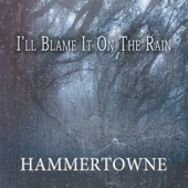 Hammertowne - I'll Blame It on the Rain