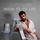 Ty Openshaw - Before It's Too Late