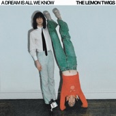 The Lemon Twigs - A Dream Is All I Know
