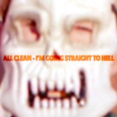 All Clean - I'm Going Straight To Hell