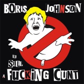 Boris Johnson is STILL a Fucking C**t artwork