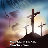 Main Kuch Bhi Nehi Yesu Tere Bina artwork