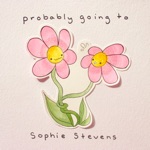 Sophie Stevens - Probably Going To