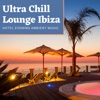 Ultra Chill Lounge Ibiza - Hotel Evening Ambient Music