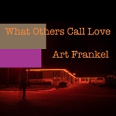 Art Frankel - What Others Call Love
