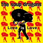 The Soup Dragons - Love Is Love