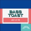 Bass Toast - Just Let Me