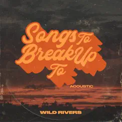 Songs to Break up To (Acoustic) - Single by Wild Rivers album reviews, ratings, credits