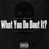 What You Do Bout it? (feat. Makk Blakk) - Single album lyrics, reviews, download