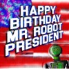 Happy Birthday - Happy Birthday Mr. Robot President