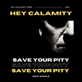 Hey Calamity - Save Your Pity