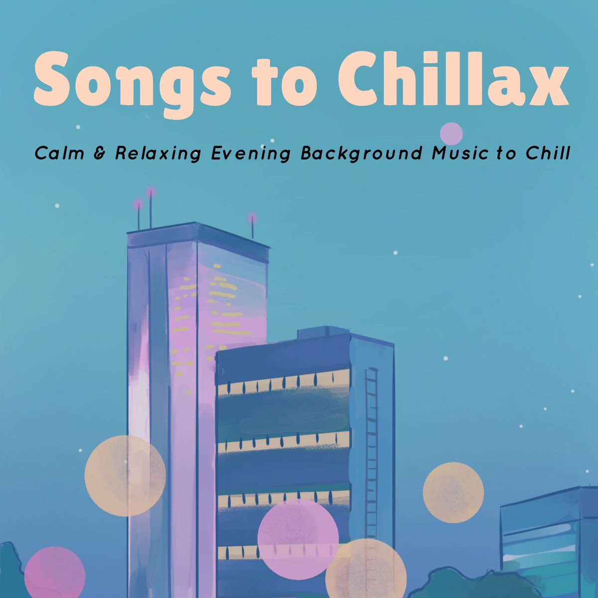 Songs to Chillax - Calm & Relaxing Evening Background Music to Chill by  Chill Radio on Apple Music