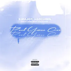 Put You On (feat. Jacquees) - Single by K-Major album reviews, ratings, credits