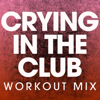 Crying in the Club (Workout Mix) - Power Music Workout
