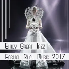 Enjoy Great Jazz: Fashion Show Music 2017 – Perfect World Class Jazz, Cocktail Party, Elegant Evening by Instrumental Jazz Music Ambient & Jazz Instrumental Music Academy album reviews, ratings, credits