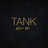 Tank - When We